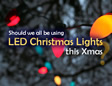 Should We All be Using LED Christmas Lights this Xmas?